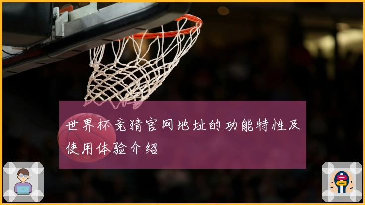 世界杯竞猜官网地址的功能特性及使用体验介绍